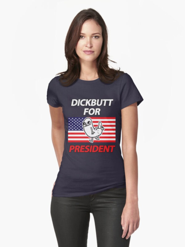 DickButt For President Fitted T-Shirt - Image 10