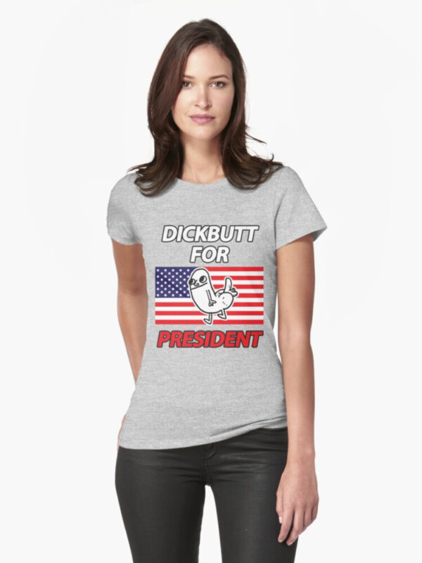 DickButt For President Fitted T-Shirt - Image 7